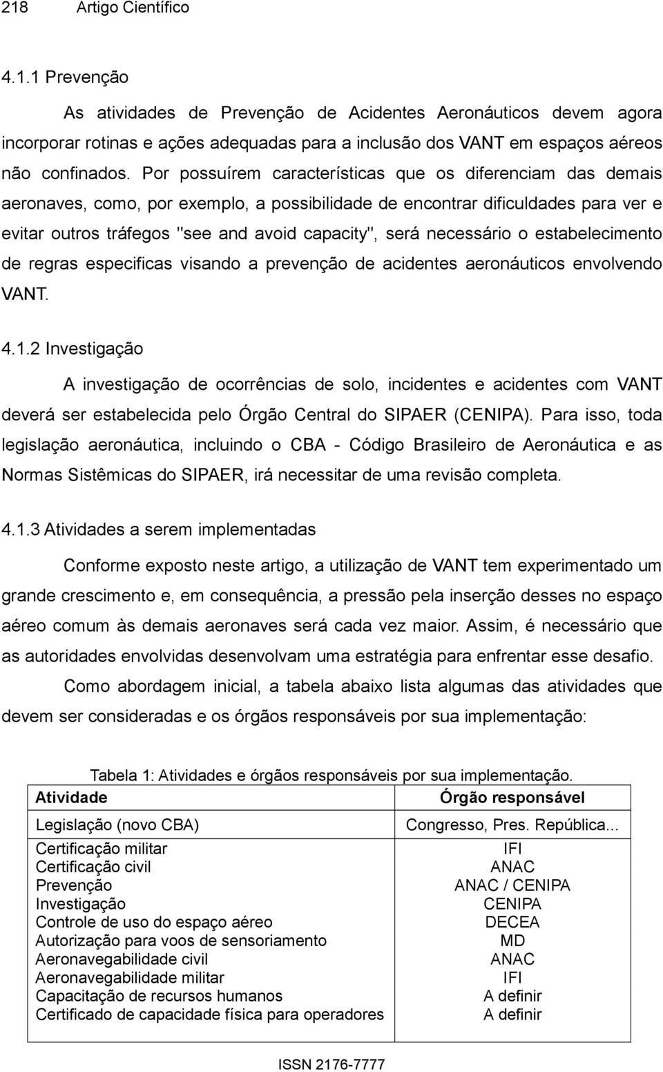 necessário o estabelecimento de regras especificas visando a prevenção de acidentes aeronáuticos envolvendo VANT. 4.1.