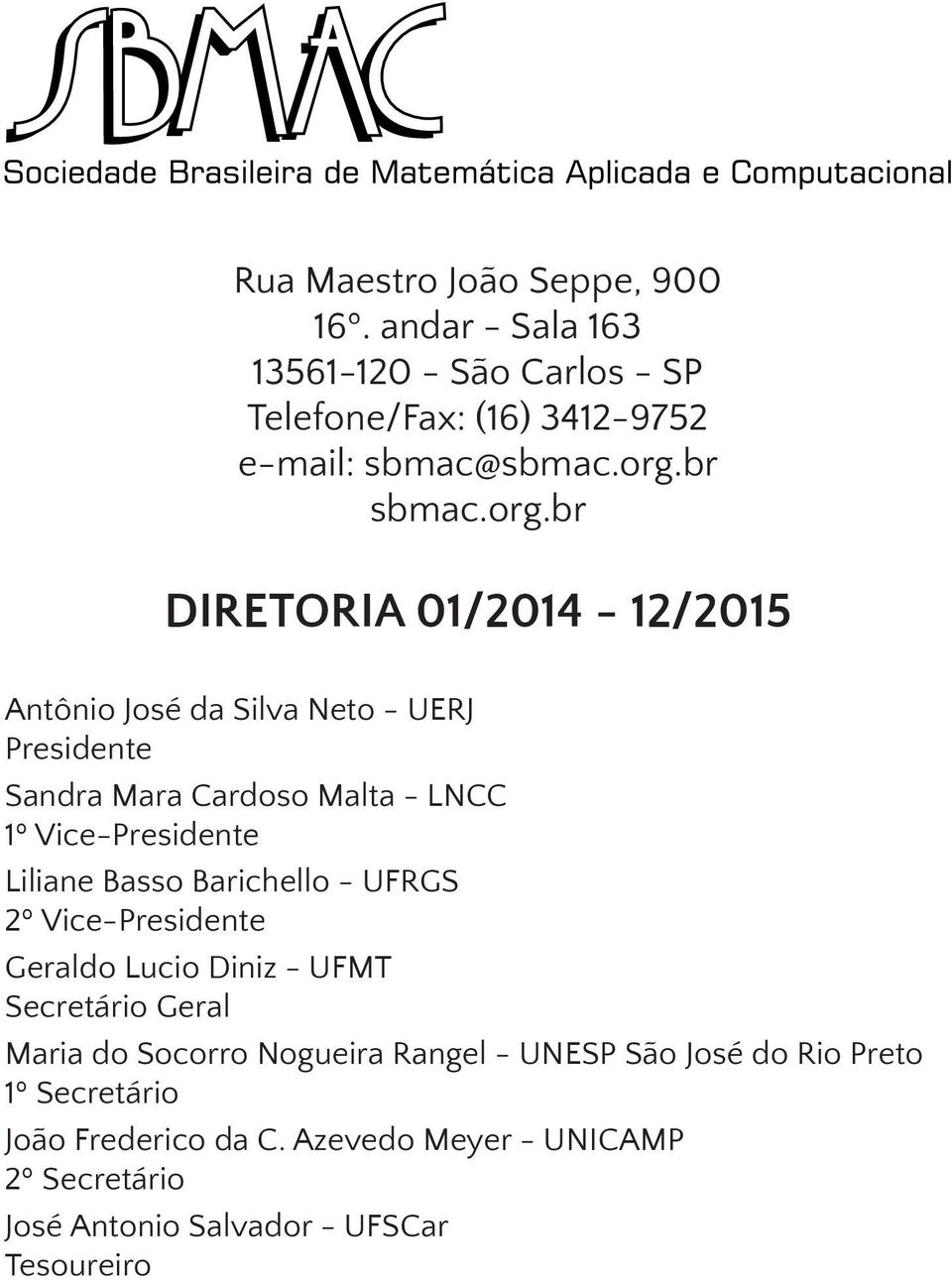 br DIRETORIA 01/2014-12/2015 Antônio José da Silva Neto - UERJ Presidente Sandra Mara Cardoso Malta - LNCC 1º Vice-Presidente Liliane