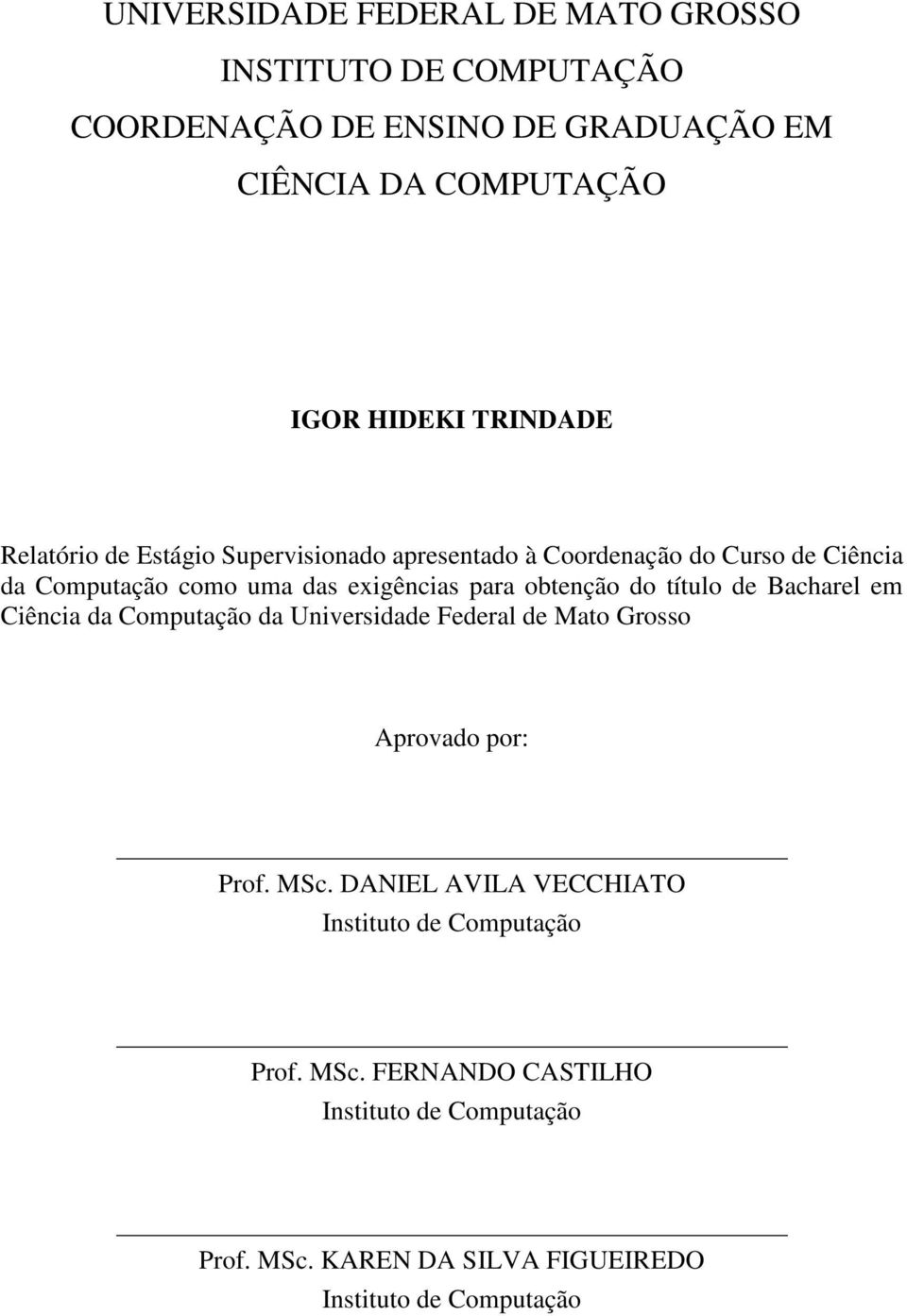obtenção do título de Bacharel em Ciência da Computação da Universidade Federal de Mato Grosso Aprovado por: Prof. MSc.