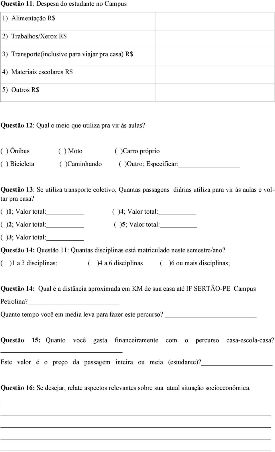 ( ) Ônibus ( ) Moto ( )Carro próprio ( ) Bicicleta ( )Caminhando ( )Outro; Especificar: Questão 13: Se utiliza transporte coletivo, Quantas passagens diárias utiliza para vir às aulas e voltar pra