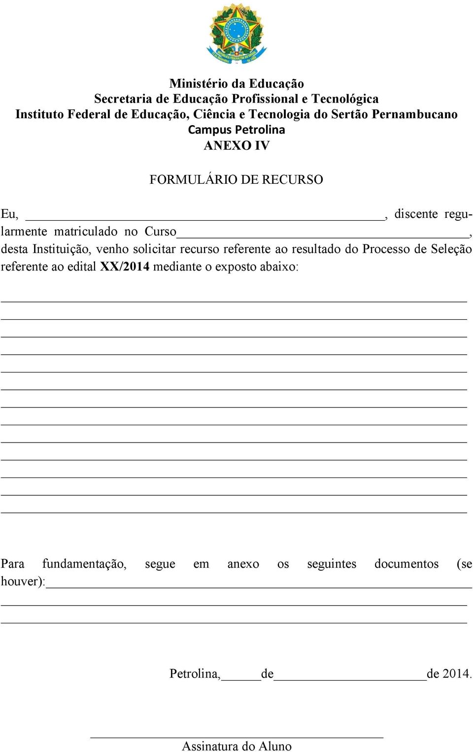 Instituição, venho solicitar recurso referente ao resultado do Processo de Seleção referente ao edital XX/2014 mediante o