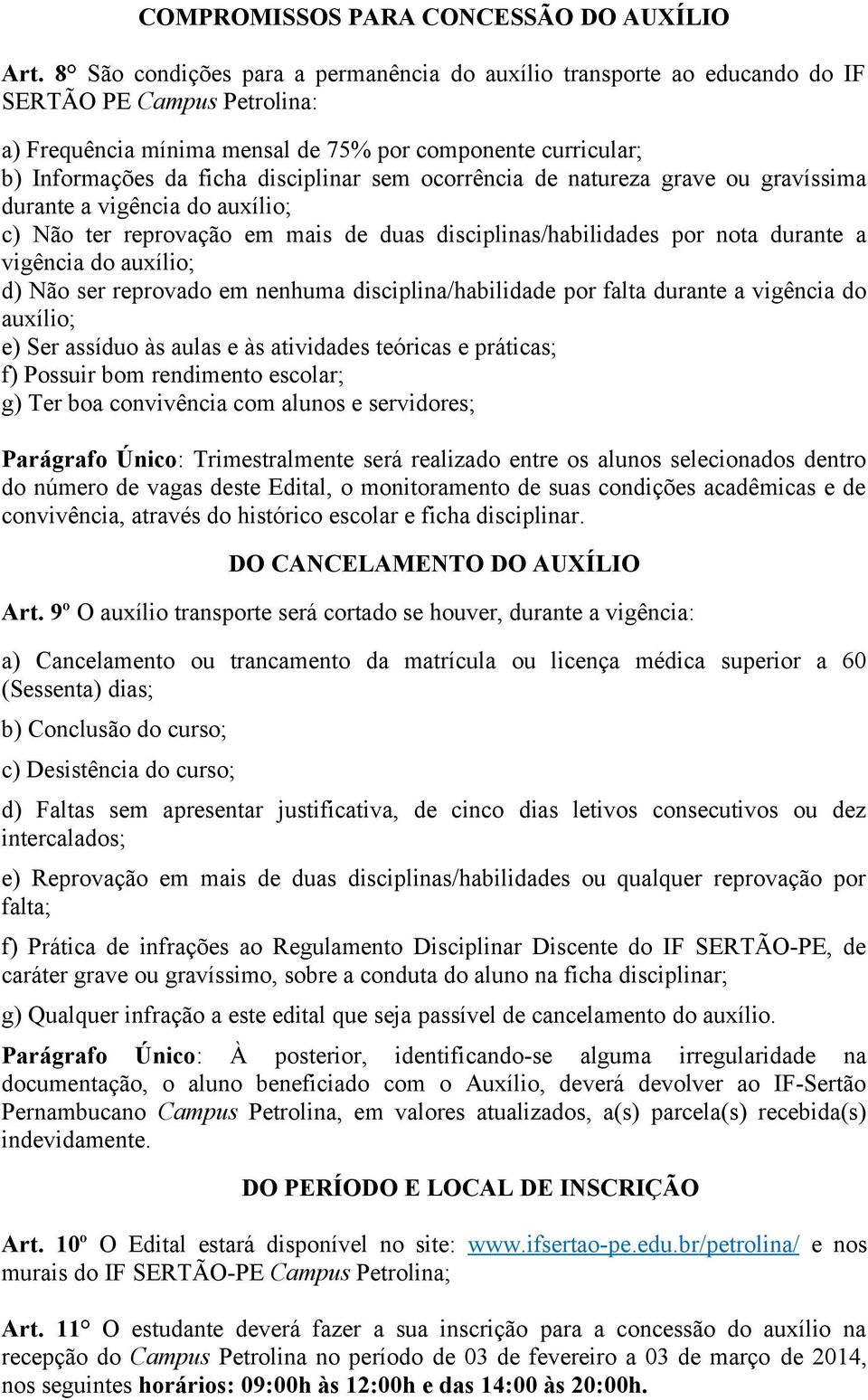 disciplinar sem ocorrência de natureza grave ou gravíssima durante a vigência do auxílio; c) Não ter reprovação em mais de duas disciplinas/habilidades por nota durante a vigência do auxílio; d) Não