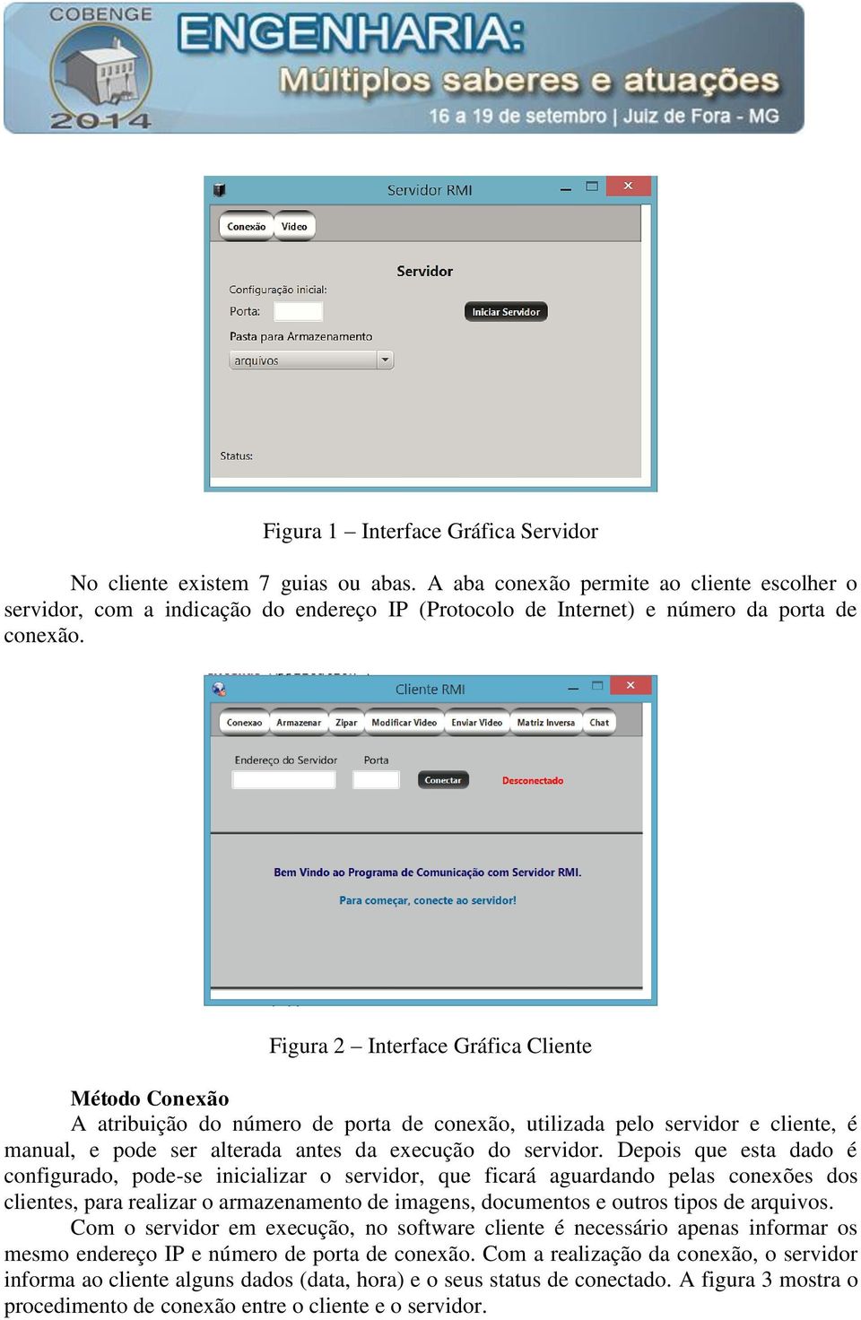 Figura 2 Interface Gráfica Cliente Método Conexão A atribuição do número de porta de conexão, utilizada pelo servidor e cliente, é manual, e pode ser alterada antes da execução do servidor.