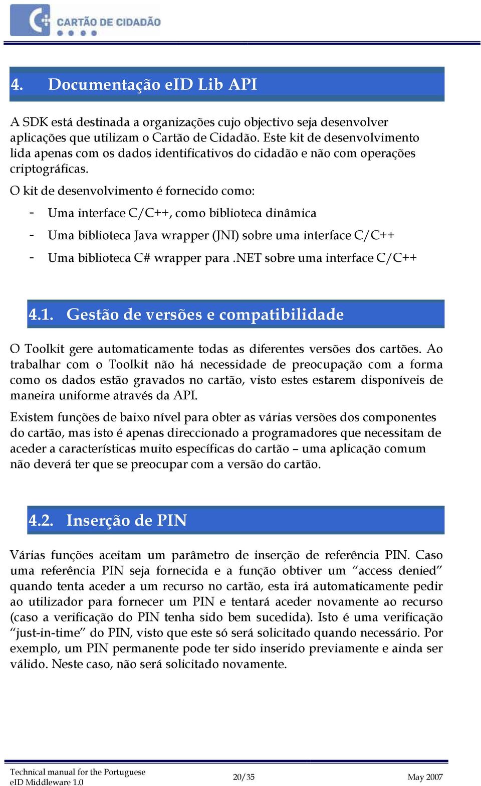 O kit de desenvolvimento é fornecido como: - Uma interface C/C++, como biblioteca dinâmica - Uma biblioteca Java wrapper (JNI) sobre uma interface C/C++ - Uma biblioteca C# wrapper para.