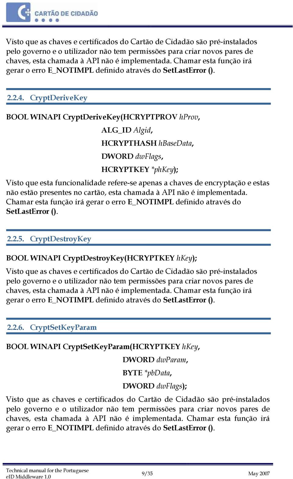 CryptDeriveKey BOOL WINAPI CryptDeriveKey(HCRYPTPROV hprov, ALG_ID Algid, HCRYPTHASH hbasedata, DWORD dwflags, HCRYPTKEY *phkey); Visto que esta funcionalidade refere-se apenas a chaves de