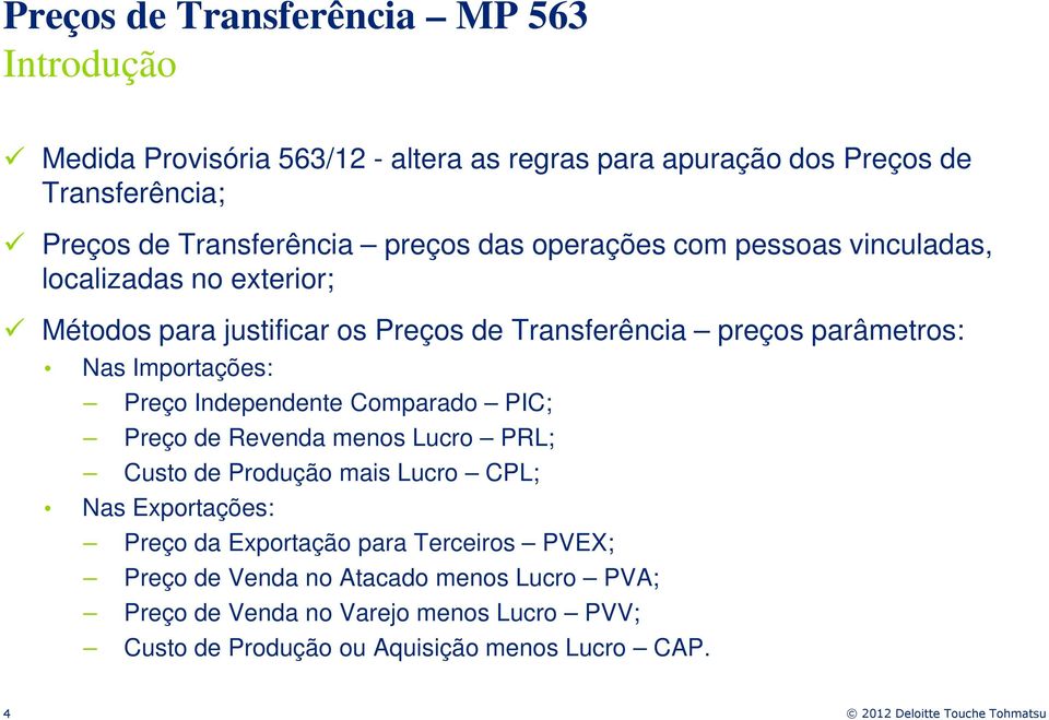 parâmetros: Nas Importações: Preço Independente Comparado PIC; Preço de Revenda menos Lucro PRL; Custo de Produção mais Lucro CPL; Nas Exportações: