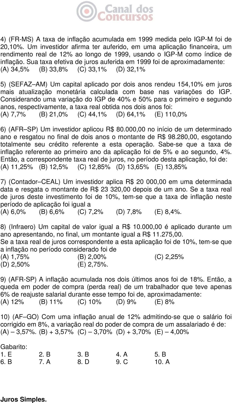 Sua taxa efetiva de juros auferida em 1999 foi de aproximadamente: (A) 34,5% (B) 33,8% (C) 33,1% (D) 32,1% 5) (SEFAZ AM) Um capital aplicado por dois anos rendeu 154,10% em juros mais atualização