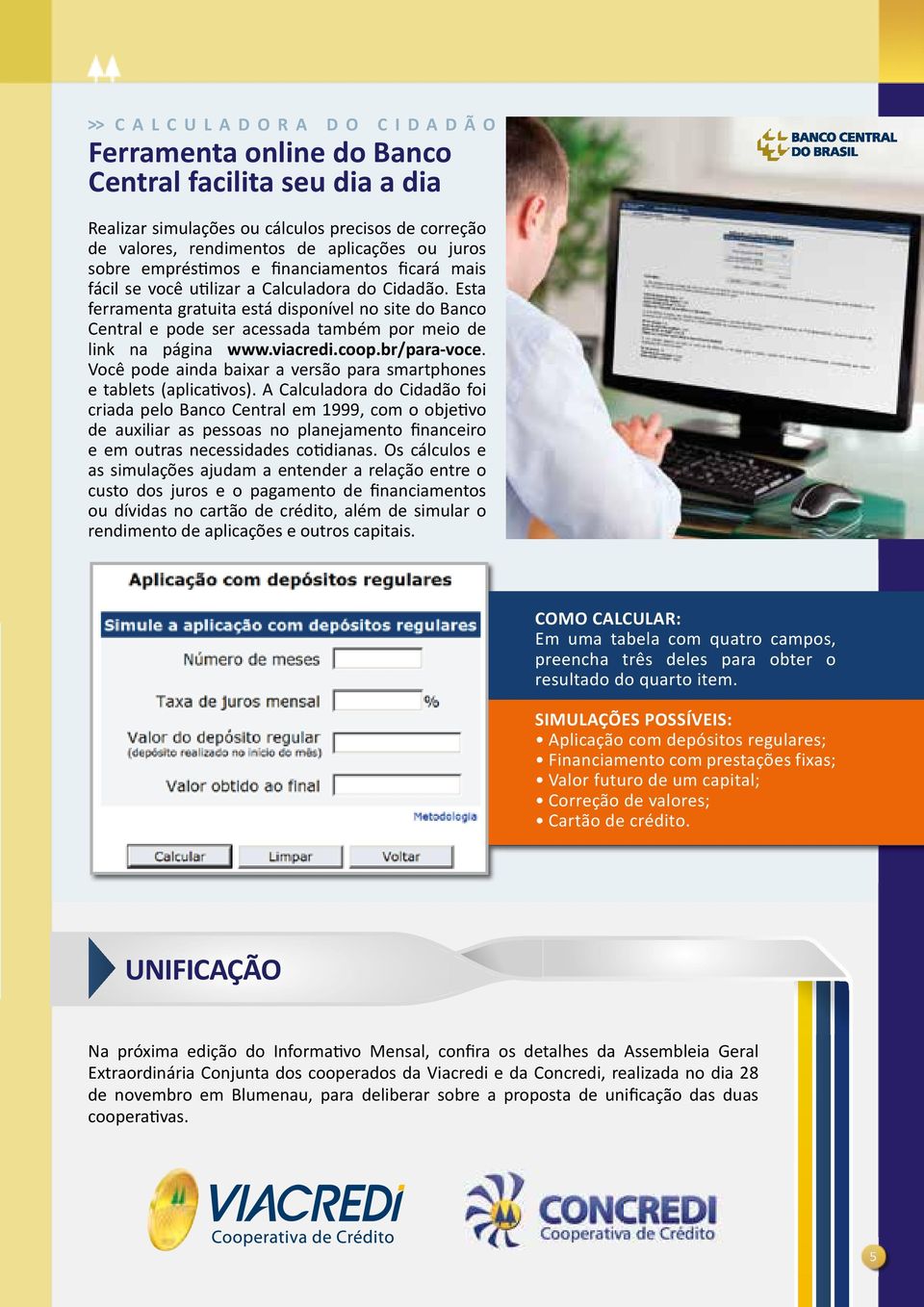 Esta ferramenta gratuita está disponível no site do Banco Central e pode ser acessada também por meio de link na página www.viacredi.coop.br/para-voce.