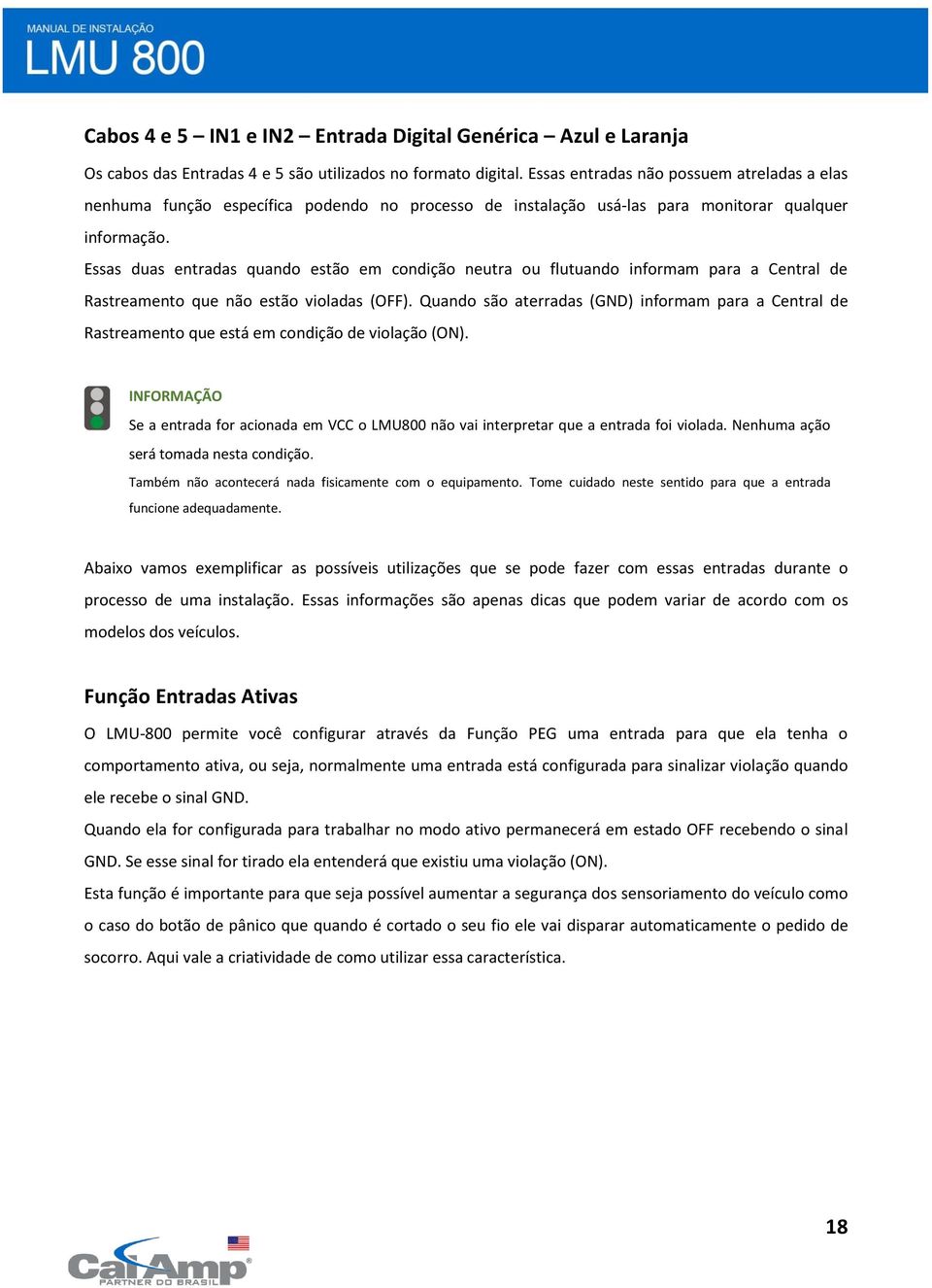 Essas duas entradas quando estão em condição neutra ou flutuando informam para a Central de Rastreamento que não estão violadas (OFF).