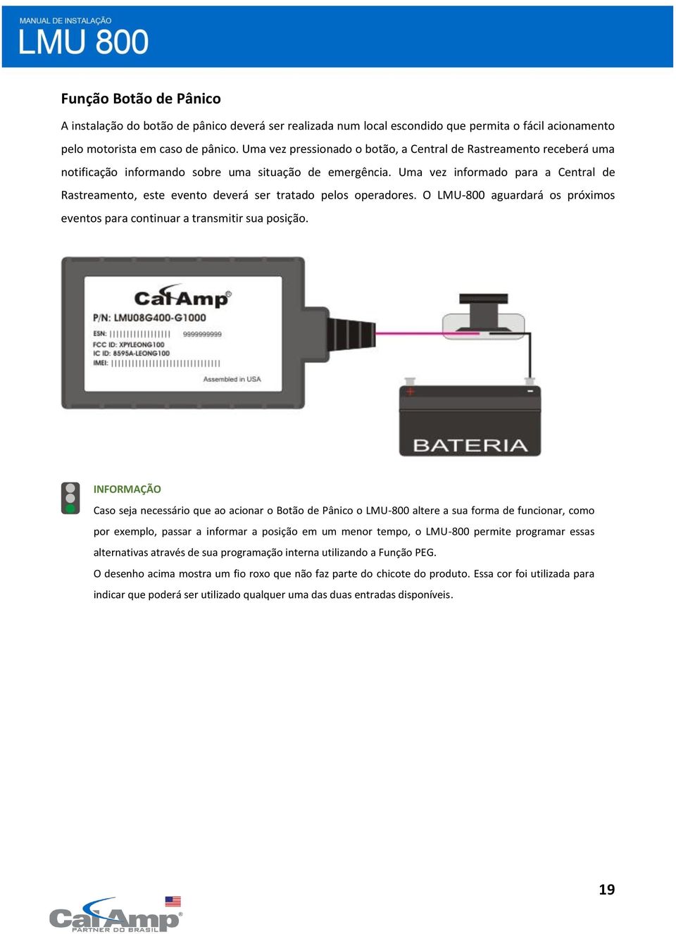 Uma vez informado para a Central de Rastreamento, este evento deverá ser tratado pelos operadores. O LMU-800 aguardará os próximos eventos para continuar a transmitir sua posição.