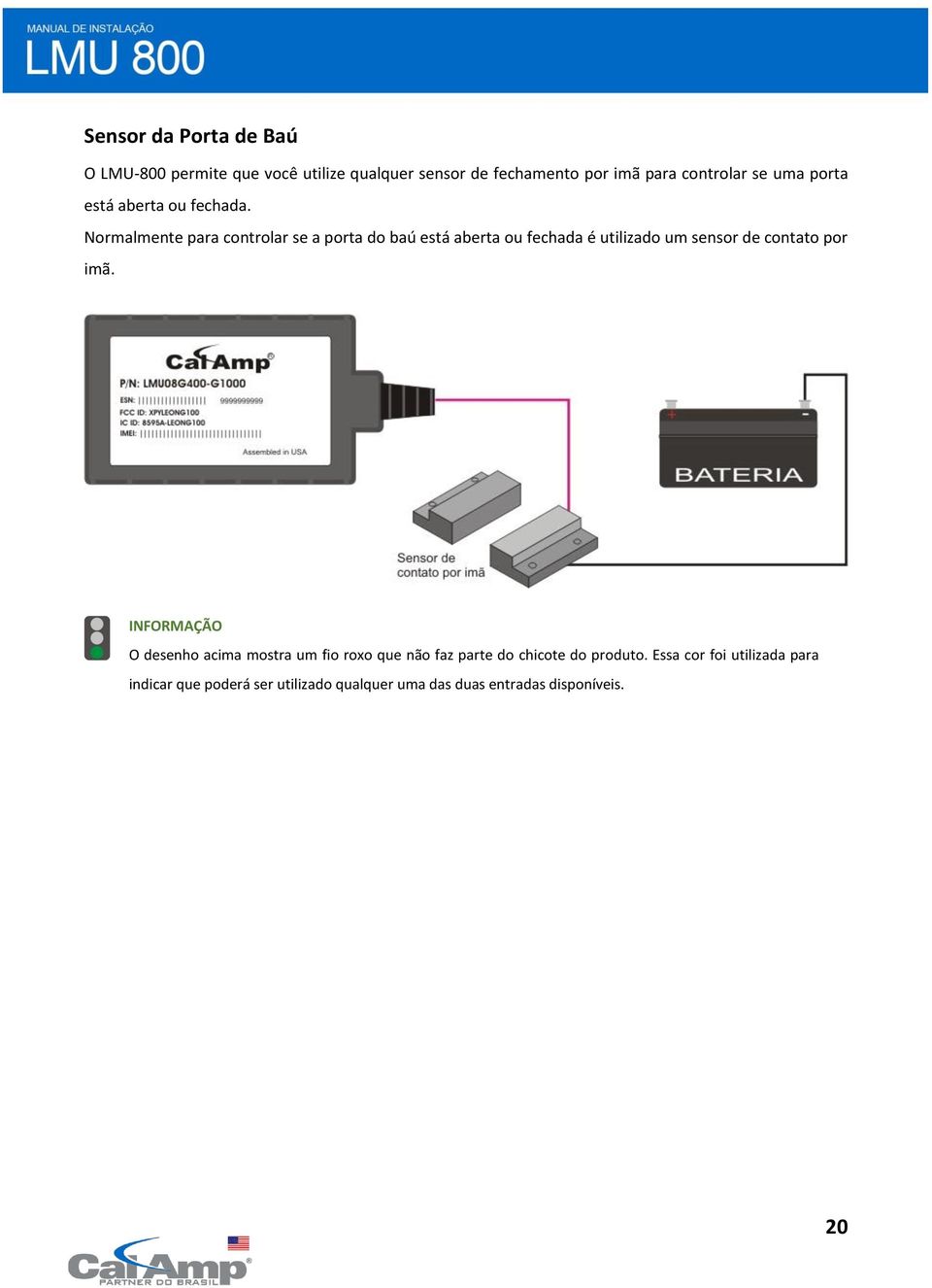 Normalmente para controlar se a porta do baú está aberta ou fechada é utilizado um sensor de contato por imã.