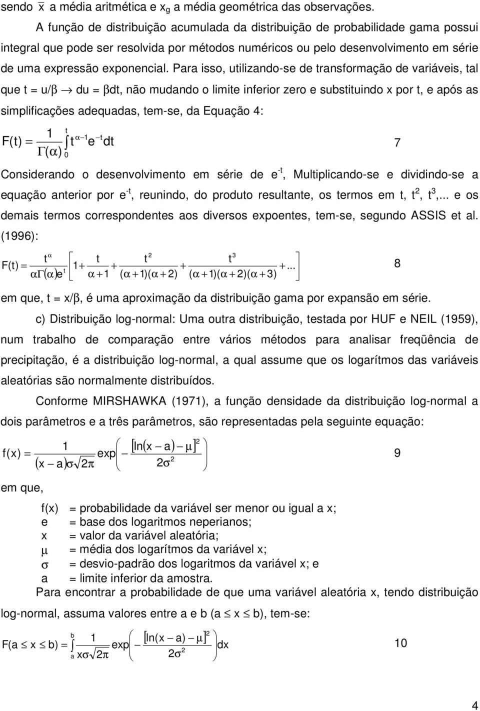 Para isso, utilizando-se de transformação de variáveis, tal que t = u/β du = βdt, não mudando o limite inferior zero e substituindo por t, e após as simplificações adequadas, tem-se, da Equação 4: t