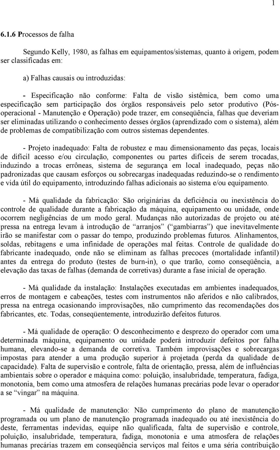 ser eliminadas utilizando o conhecimento desses órgãos (aprendizado com o sistema), além de problemas de compatibilização com outros sistemas dependentes.