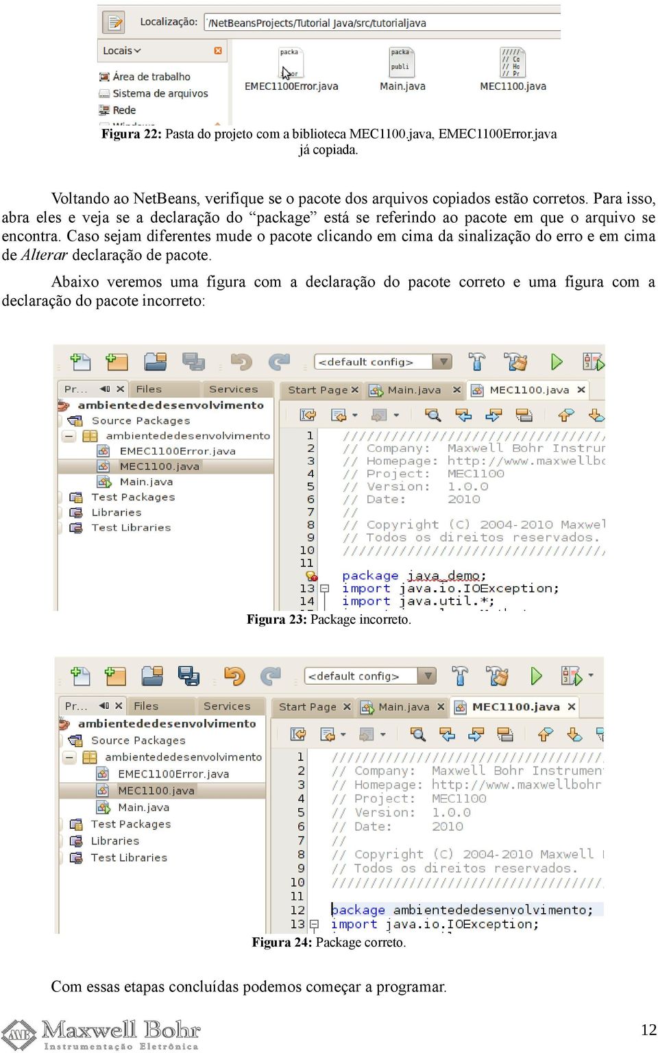 Para isso, abra eles e veja se a declaração do package está se referindo ao pacote em que o arquivo se encontra.