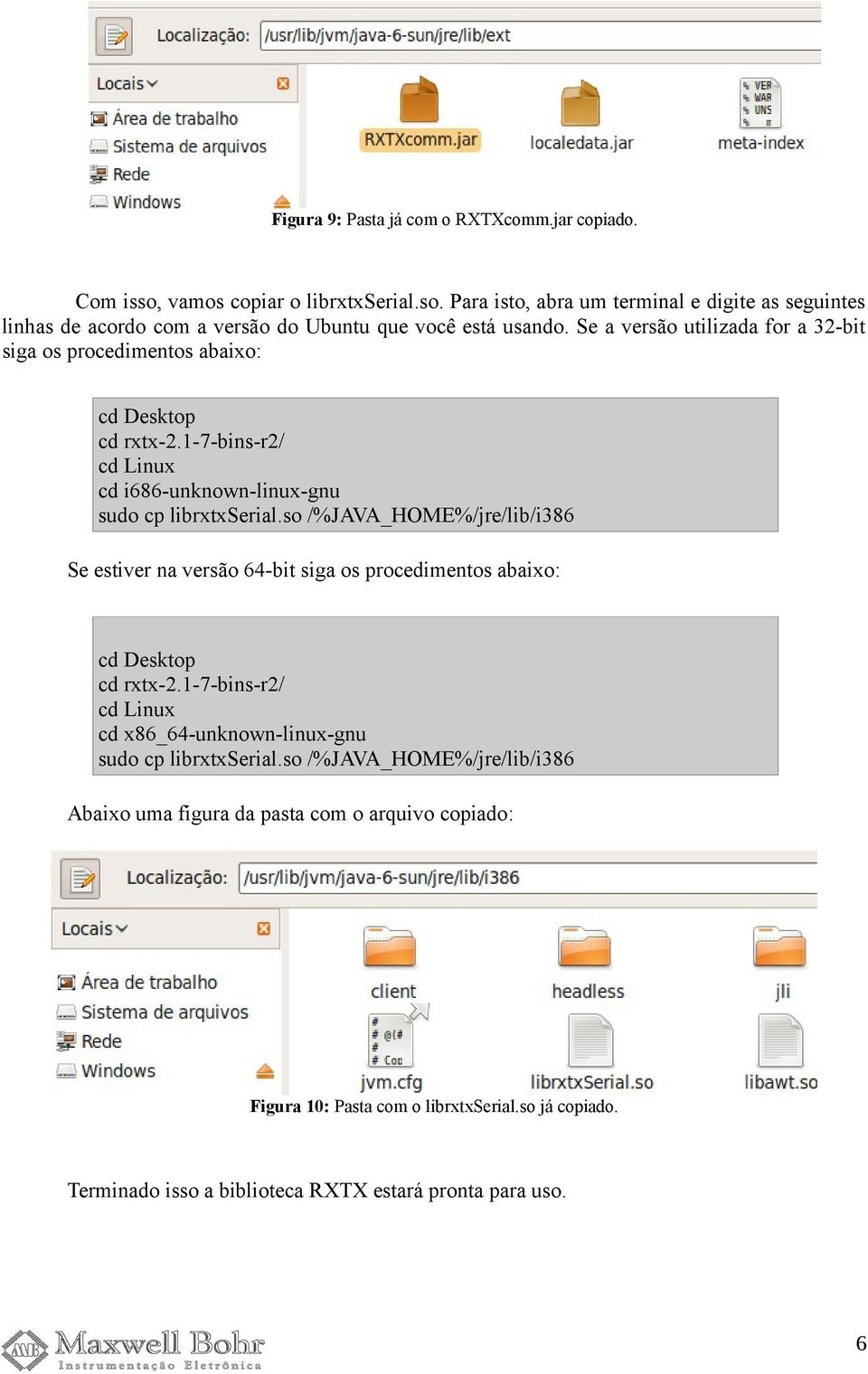 so /%JAVA_HOME%/jre/lib/i386 Se estiver na versão 64-bit siga os procedimentos abaixo: cd Desktop cd rxtx-2.1-7-bins-r2/ cd Linux cd x86_64-unknown-linux-gnu sudo cp librxtxserial.