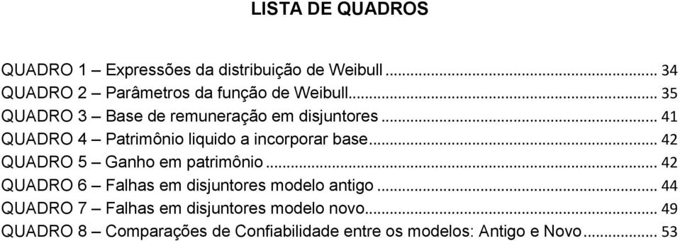 .. 41 QUADRO 4 Patrimônio liquido a incorporar base... 42 QUADRO 5 Ganho em patrimônio.