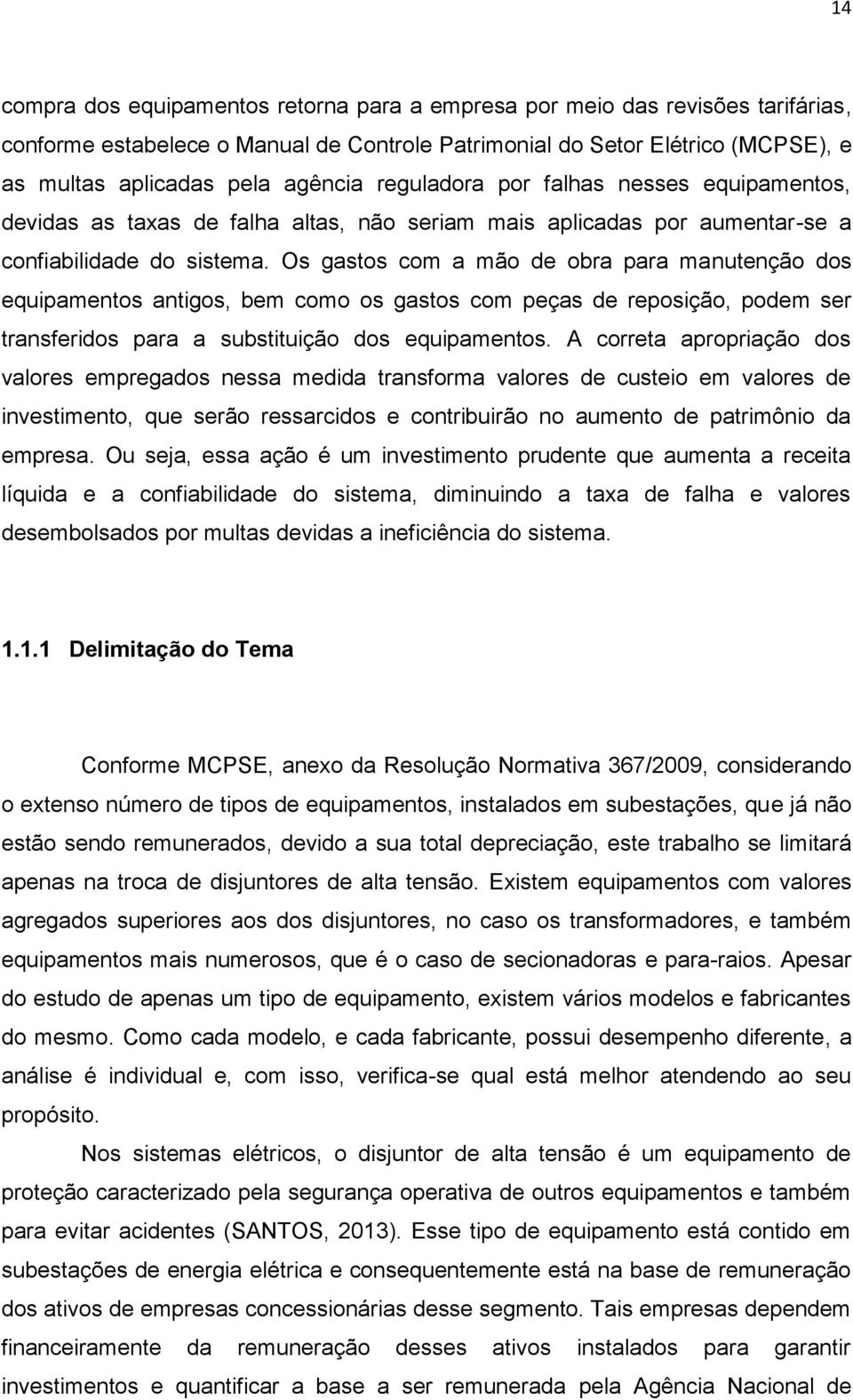 Os gastos com a mão de obra para manutenção dos equipamentos antigos, bem como os gastos com peças de reposição, podem ser transferidos para a substituição dos equipamentos.