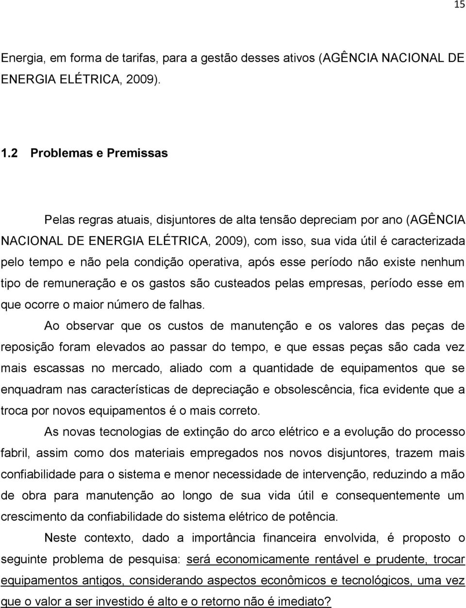 condição operativa, após esse período não existe nenhum tipo de remuneração e os gastos são custeados pelas empresas, período esse em que ocorre o maior número de falhas.