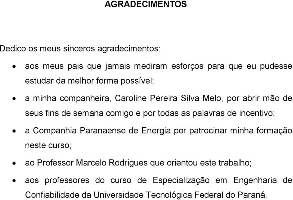 de incentivo; a Companhia Paranaense de Energia por patrocinar minha formação neste curso; ao Professor Marcelo Rodrigues que orientou