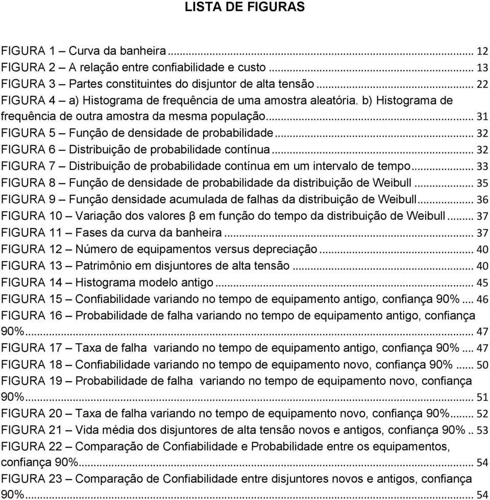 .. 32 FIGURA 6 Distribuição de probabilidade contínua... 32 FIGURA 7 Distribuição de probabilidade contínua em um intervalo de tempo.