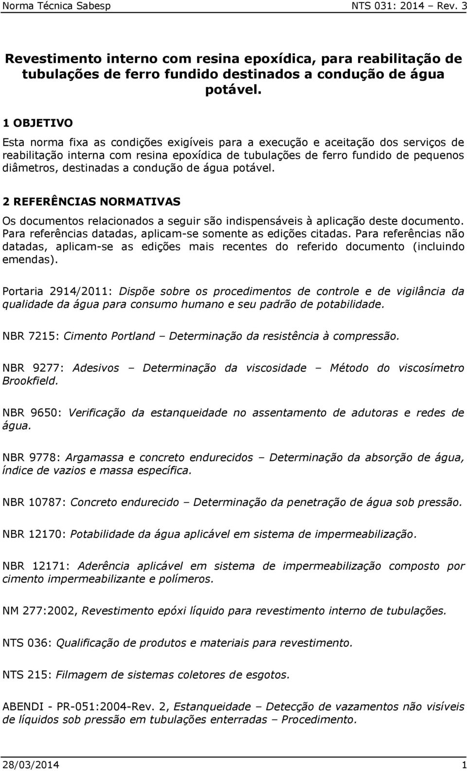 destinadas a condução de água potável. 2 REFERÊNCIAS NORMATIVAS Os documentos relacionados a seguir são indispensáveis à aplicação deste documento.