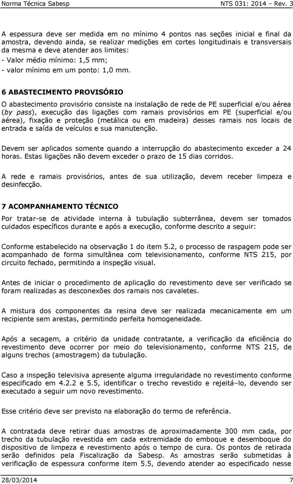 limites: - Valor médio mínimo: 1,5 mm; - valor mínimo em um ponto: 1,0 mm.