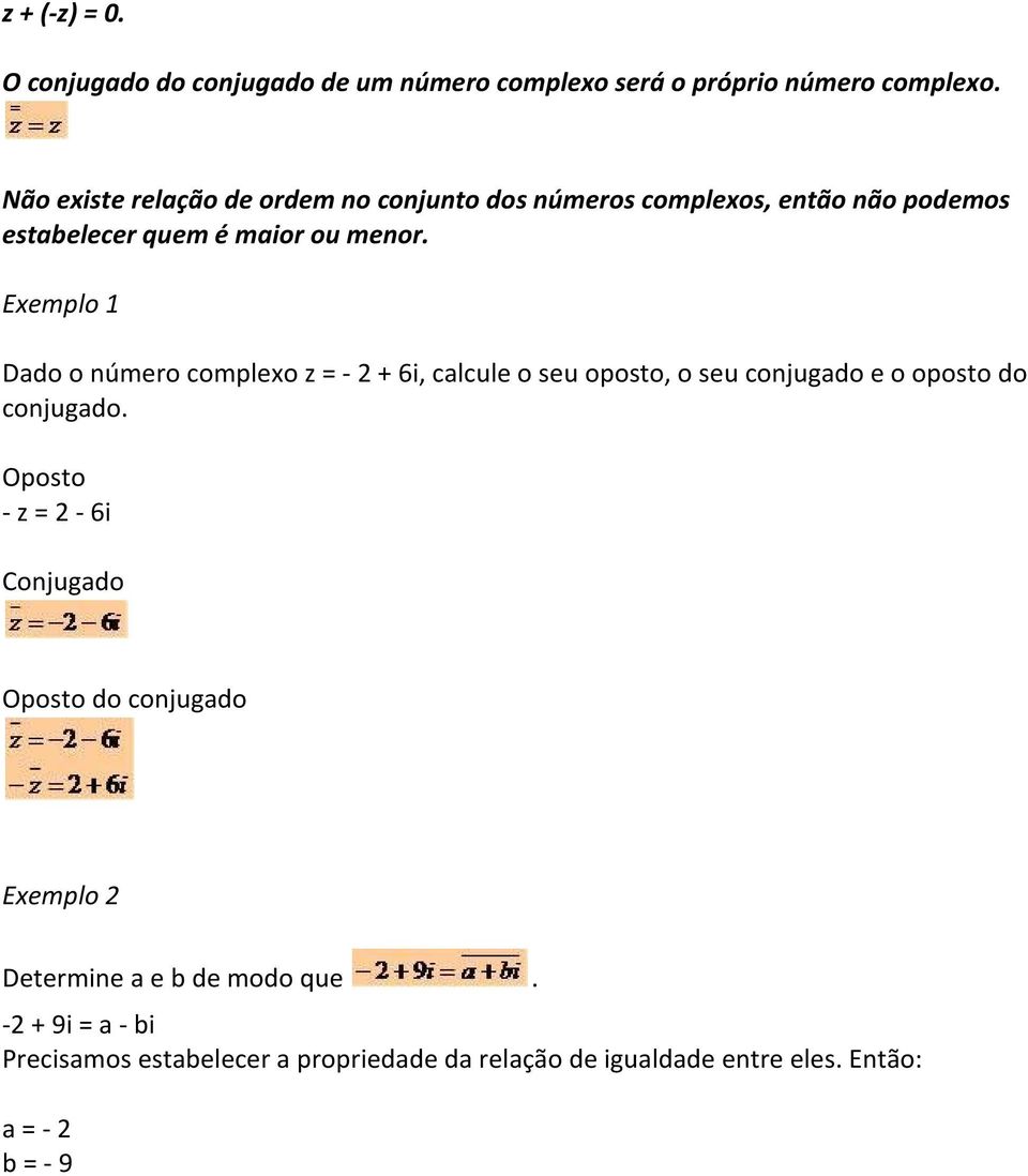 Exemplo 1 Dado o número complexo z = - 2 + 6i, calcule o seu oposto, o seu conjugado e o oposto do conjugado.