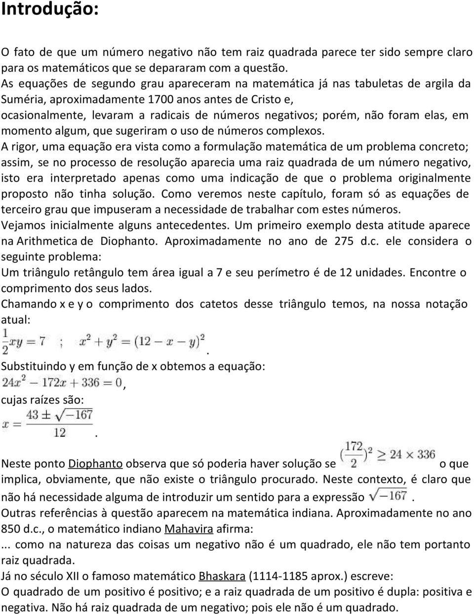 porém, não foram elas, em momento algum, que sugeriram o uso de números complexos.