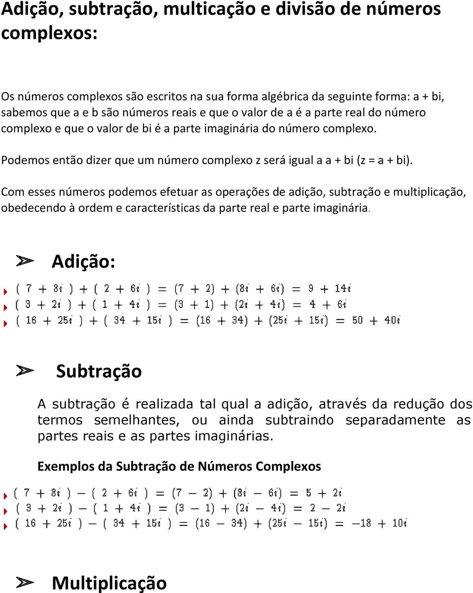 Com esses números podemos efetuar as operações de adição, subtração e multiplicação, obedecendo à ordem e características da parte real e parte imaginária.