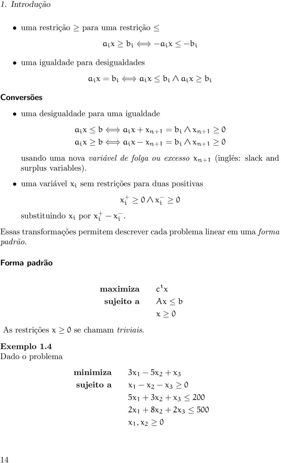 uma variável x i sem restrições para duas positivas substituindo x i por x + i x i. x + i 0 x i 0 Essas transformações permitem descrever cada problema linear em uma forma padrão.