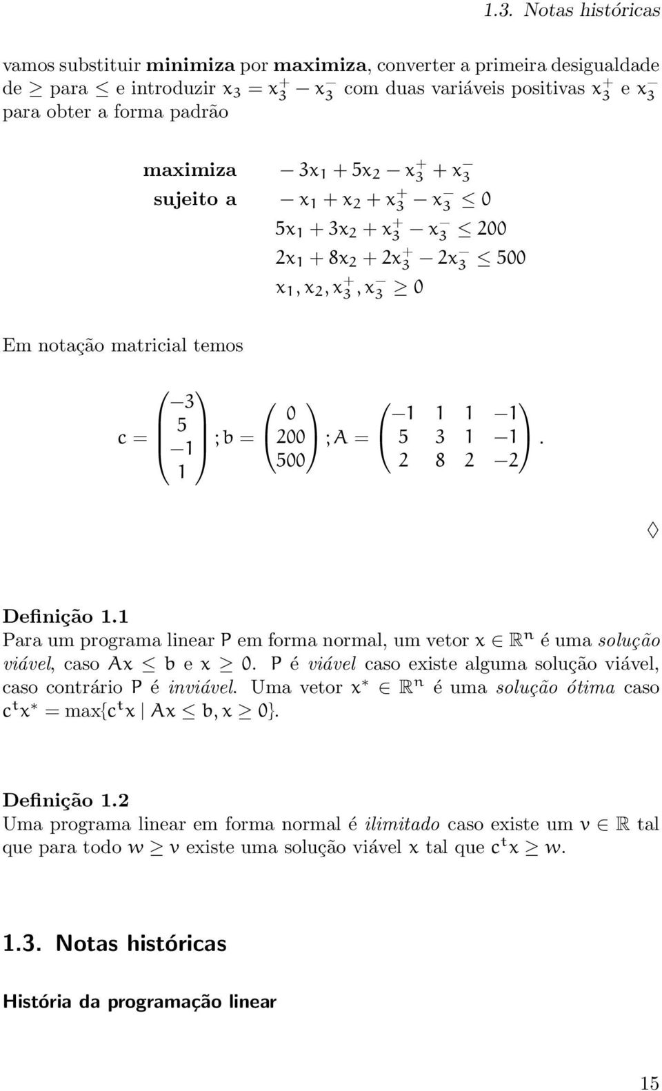 = 200 ; A = 5 3 1 1. 500 2 8 2 2 1 Definição 1.1 Para um programa linear P em forma normal, um vetor x R n é uma solução viável, caso Ax b e x 0.