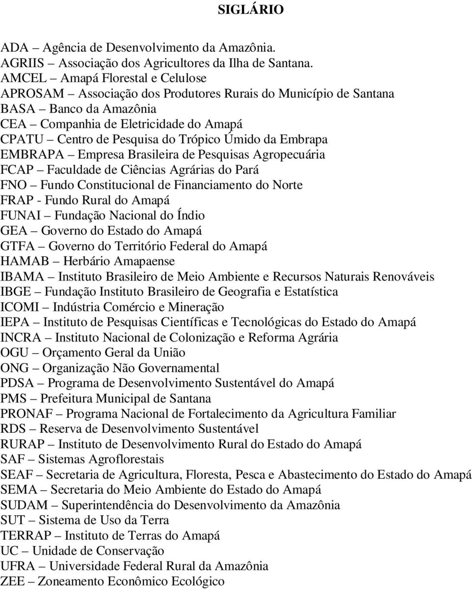 Úmido da Embrapa EMBRAPA Empresa Brasileira de Pesquisas Agropecuária FCAP Faculdade de Ciências Agrárias do Pará FNO Fundo Constitucional de Financiamento do Norte FRAP - Fundo Rural do Amapá FUNAI