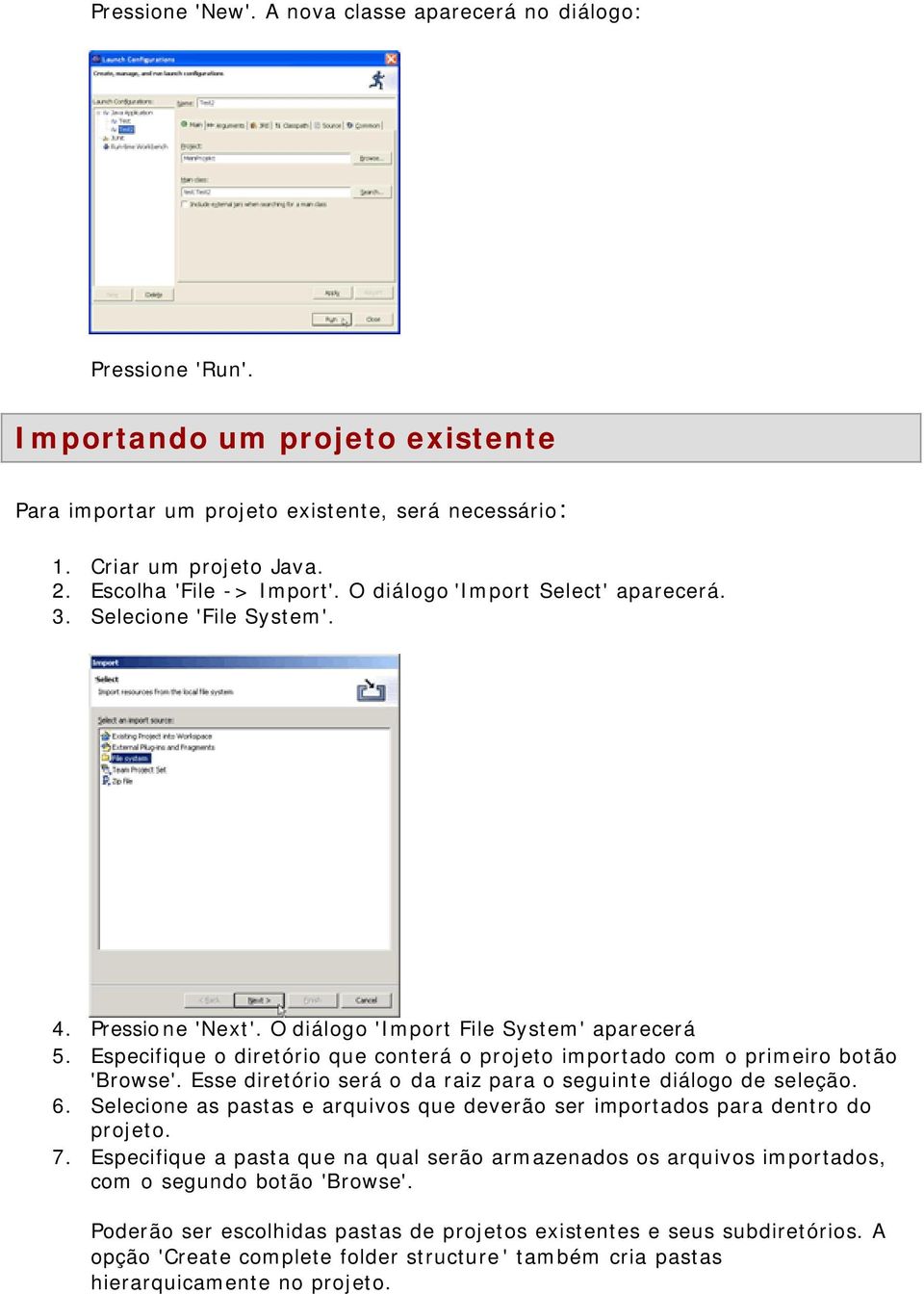 Especifique o diretório que conterá o projeto importado com o primeiro botão 'Browse'. Esse diretório será o da raiz para o seguinte diálogo de seleção. 6.