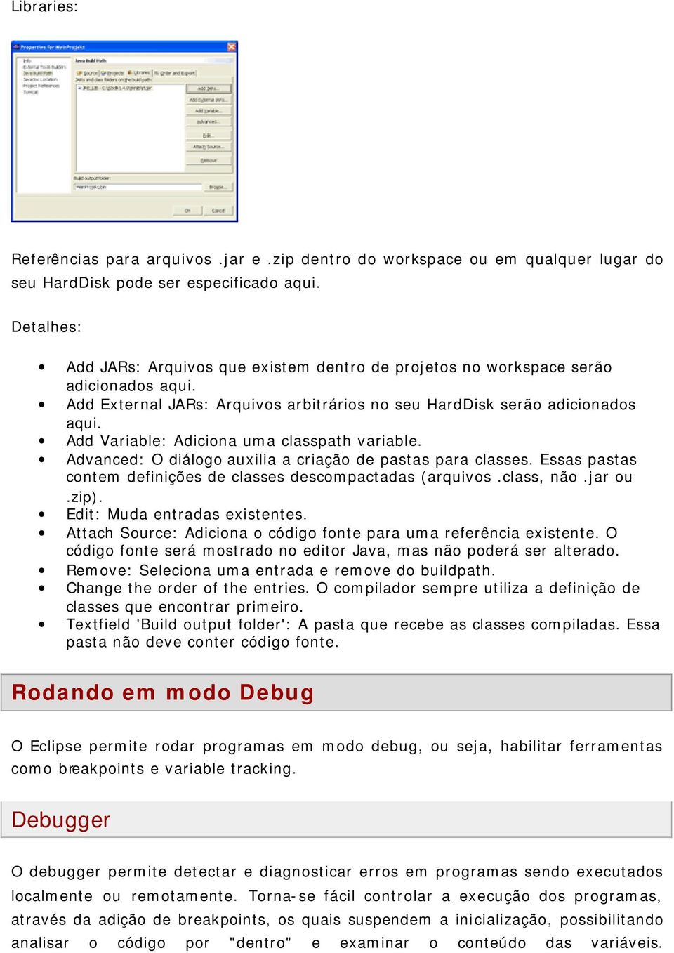 Add Variable: Adiciona uma classpath variable. Advanced: O diálogo auxilia a criação de pastas para classes. Essas pastas contem definições de classes descompactadas (arquivos.class, não.jar ou.zip).