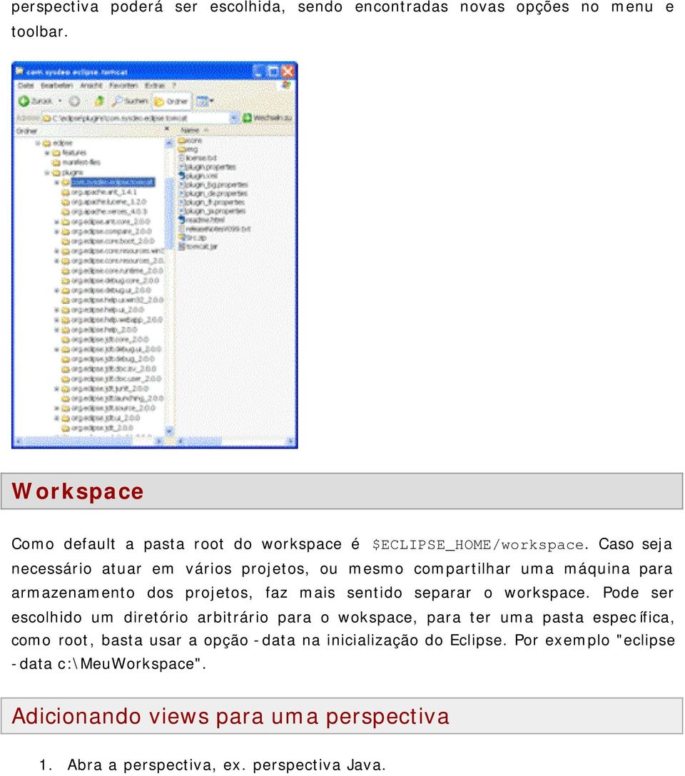 Caso seja necessário atuar em vários projetos, ou mesmo compartilhar uma máquina para armazenamento dos projetos, faz mais sentido separar o