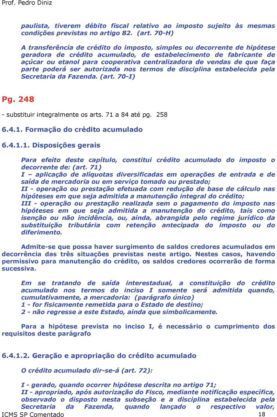 vendas de que faça parte poderá ser autorizada nos termos de disciplina estabelecida pela Secretaria da Fazenda. (art. 70-I) Pg. 248 - substituir integralmente os arts. 71 