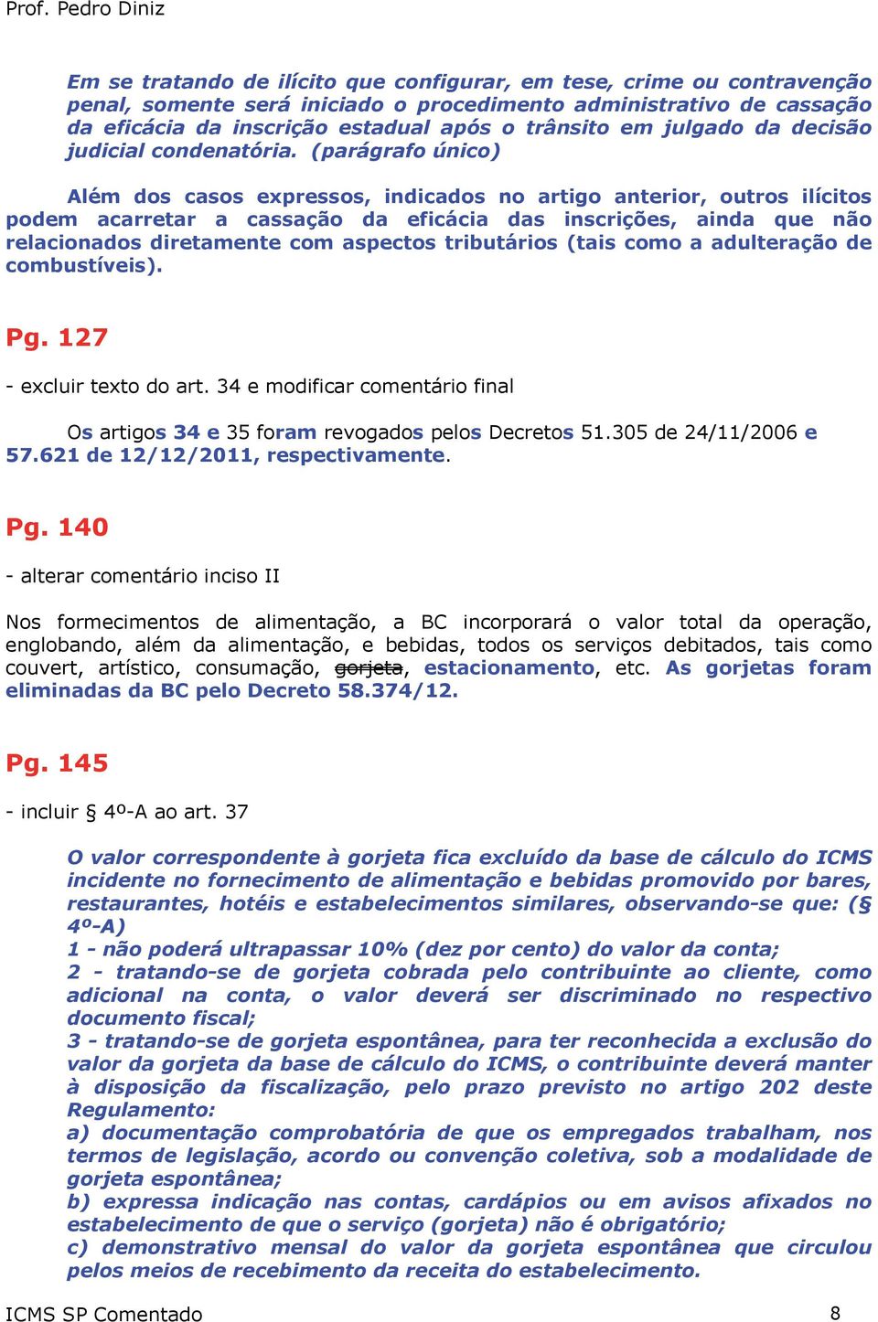 (parágrafo único) Além dos casos expressos, indicados no artigo anterior, outros ilícitos podem acarretar a cassação da eficácia das inscrições, ainda que não relacionados diretamente com aspectos