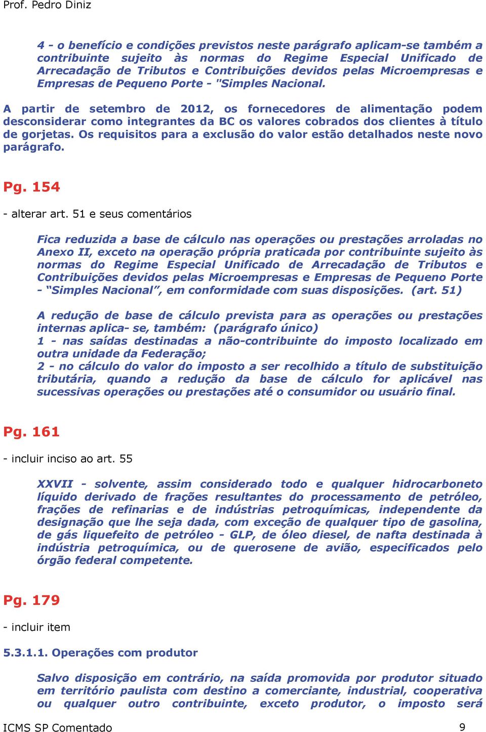 A partir de setembro de 2012, os fornecedores de alimentação podem desconsiderar como integrantes da BC os valores cobrados dos clientes à título de gorjetas.