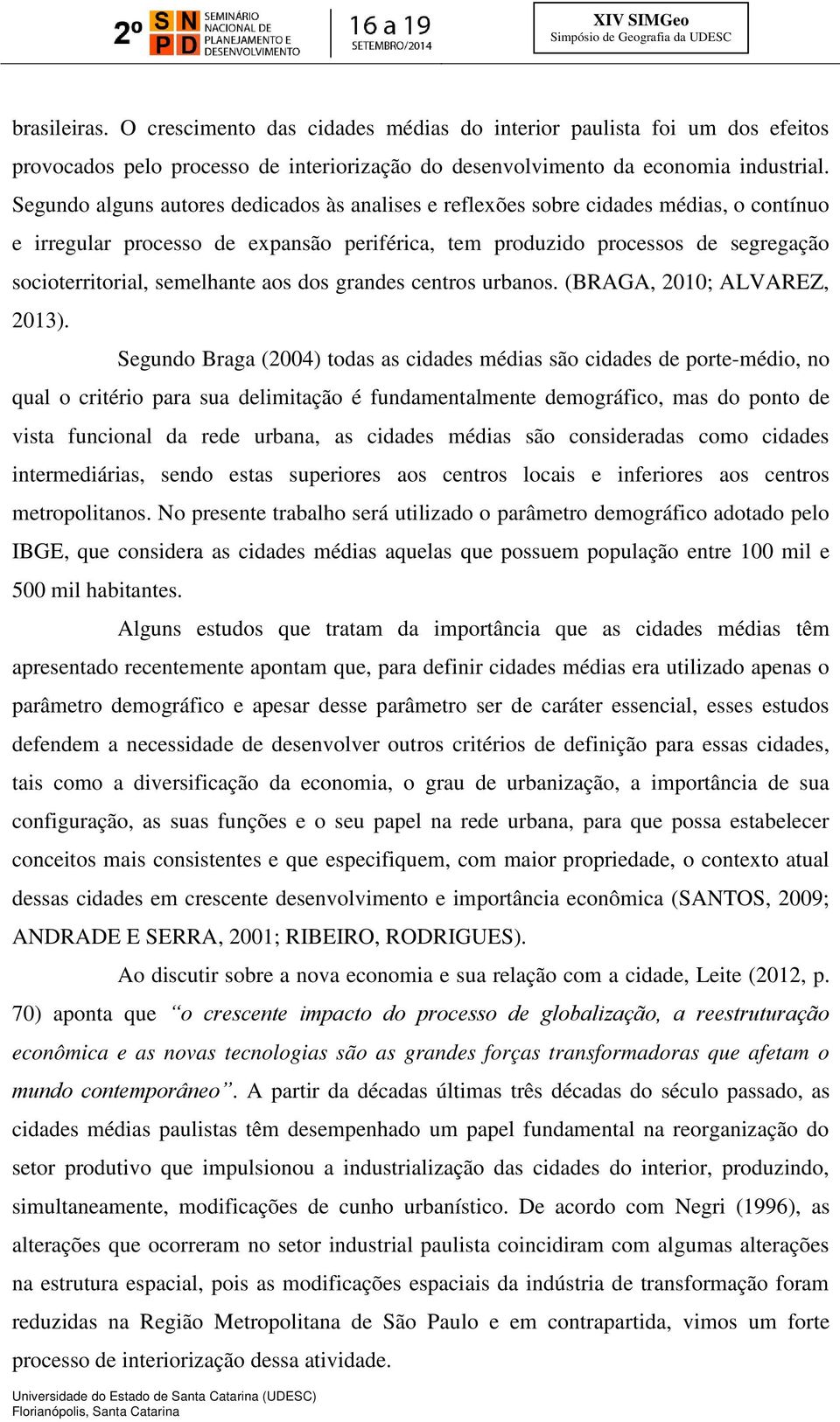 semelhante aos dos grandes centros urbanos. (BRAGA, 2010; ALVAREZ, 2013).