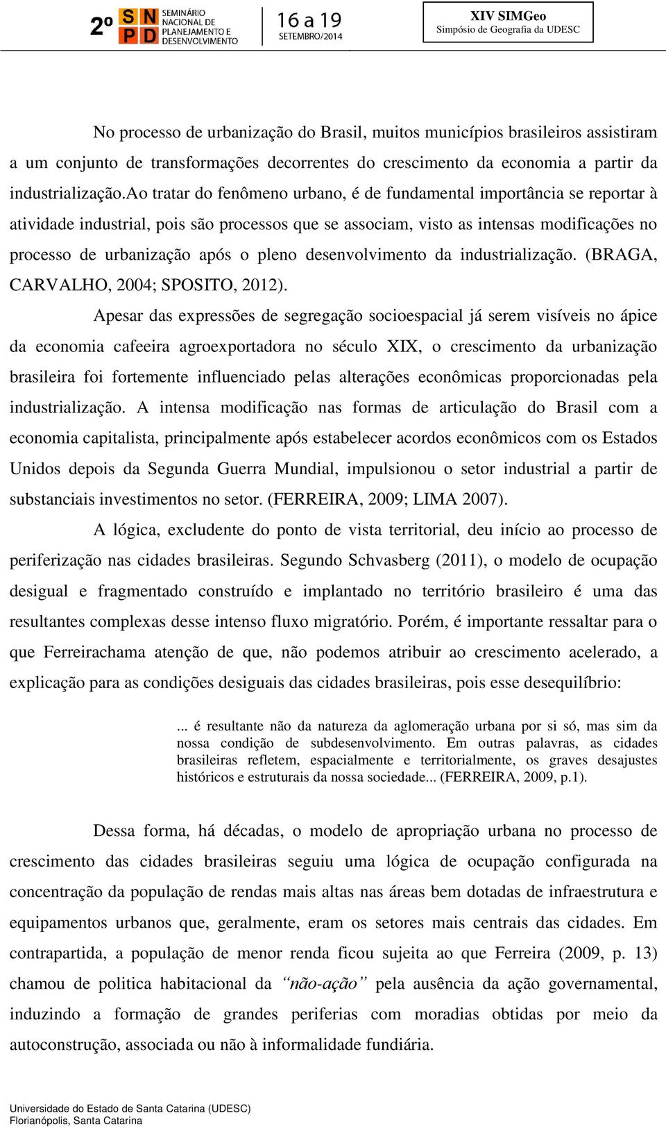 pleno desenvolvimento da industrialização. (BRAGA, CARVALHO, 2004; SPOSITO, 2012).