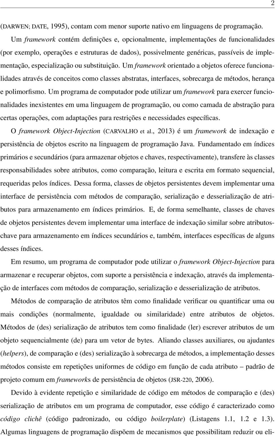 ou substituição. Um framework orientado a objetos oferece funcionalidades através de conceitos como classes abstratas, interfaces, sobrecarga de métodos, herança e polimorfismo.