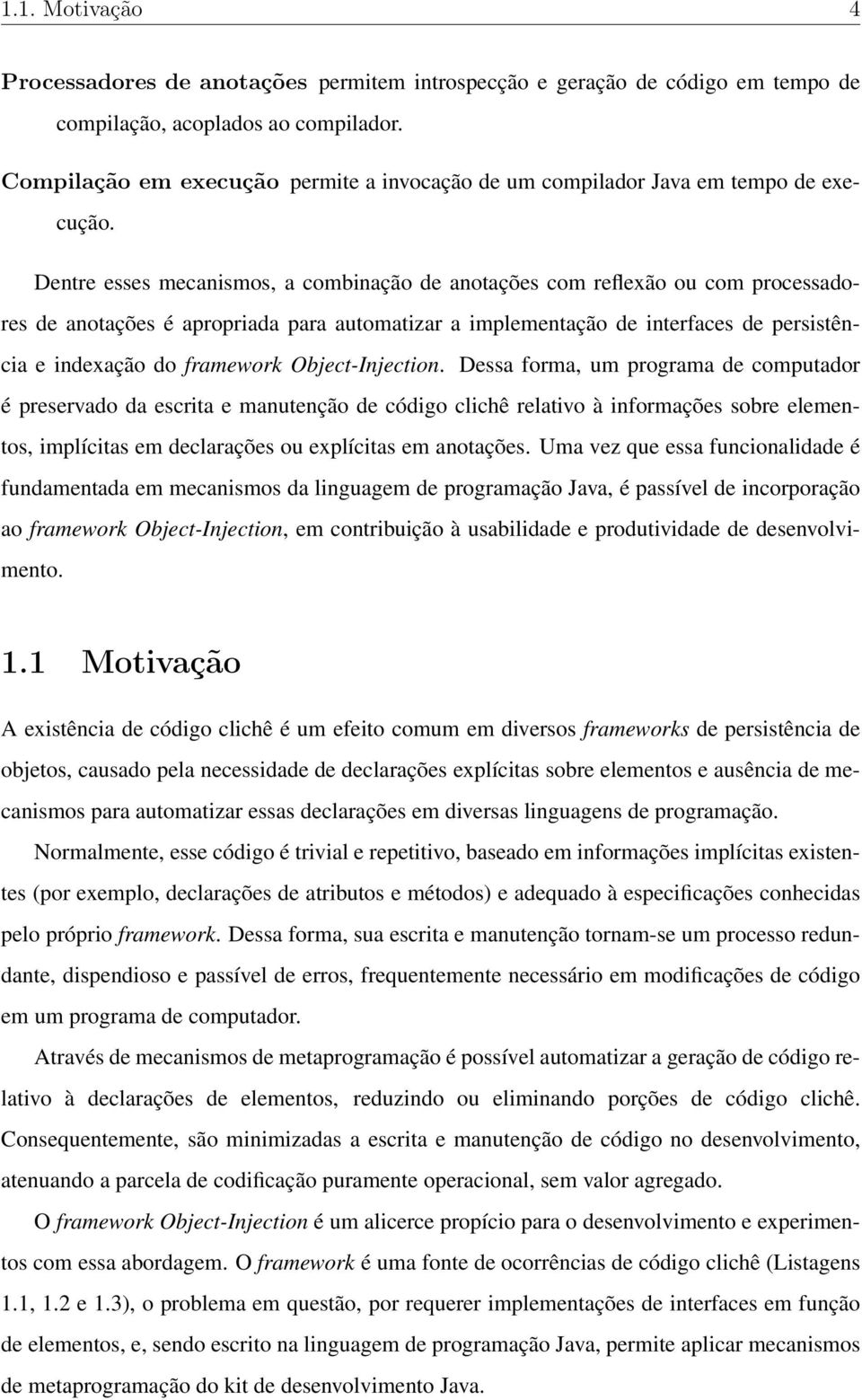 Dentre esses mecanismos, a combinação de anotações com reflexão ou com processadores de anotações é apropriada para automatizar a implementação de interfaces de persistência e indexação do framework