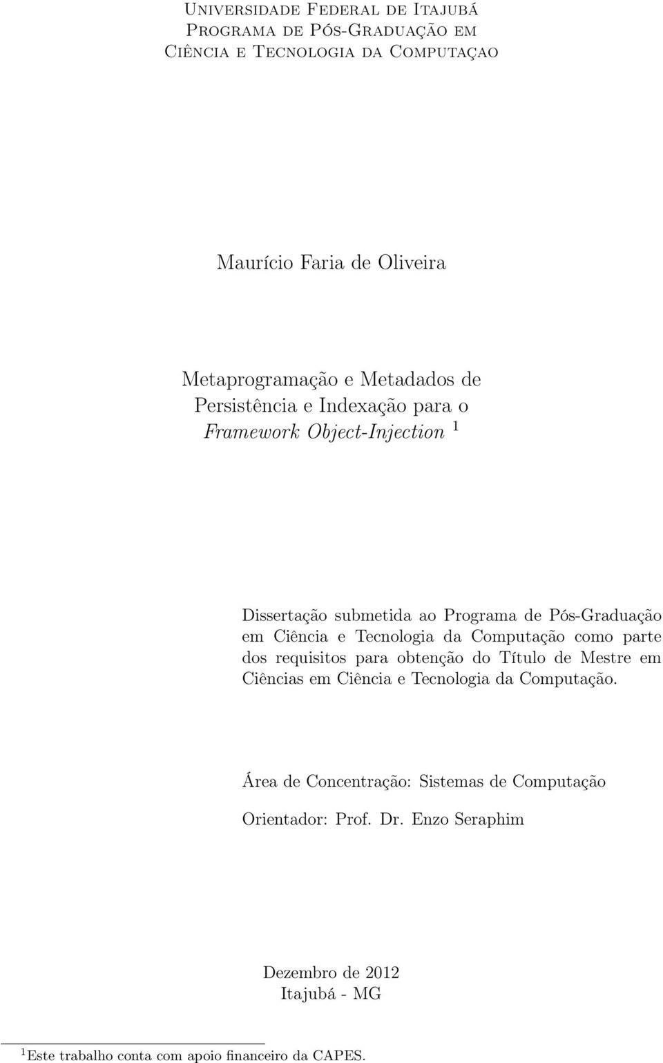 Tecnologia da Computação como parte dos requisitos para obtenção do Título de Mestre em Ciências em Ciência e Tecnologia da Computação.