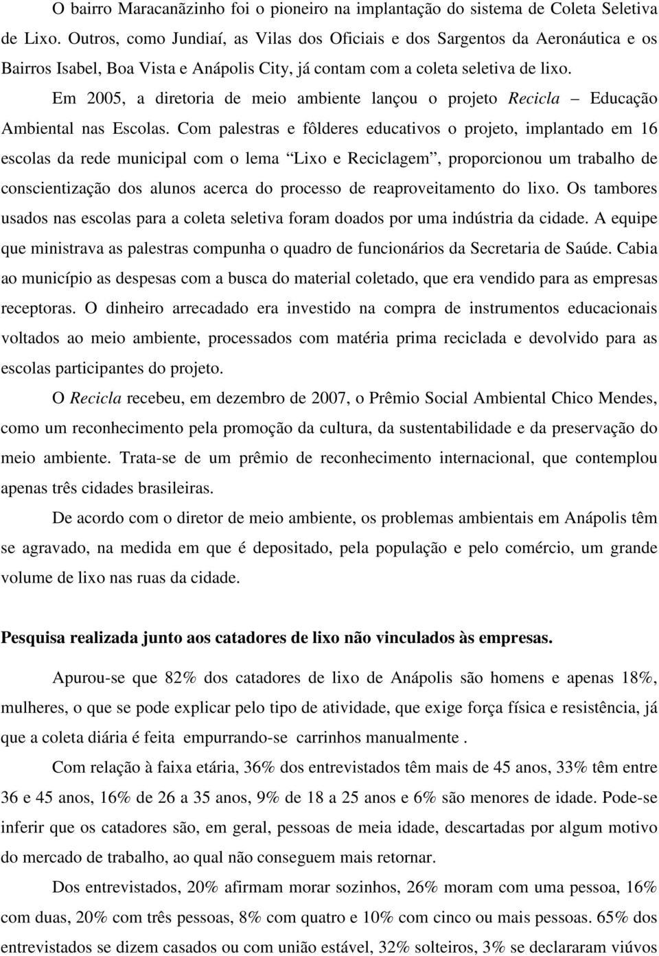 Em 2005, a diretoria de meio ambiente lançou o projeto Recicla Educação Ambiental nas Escolas.