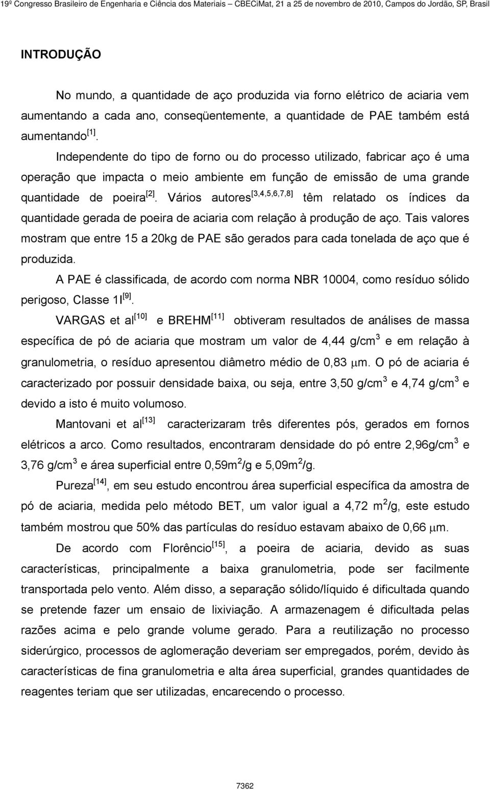 Vários autores [3,4,5,6,7,8] têm relatado os índices da quantidade gerada de poeira de aciaria com relação à produção de aço.