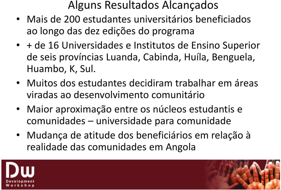 Muitos dos estudantes decidiram trabalhar em áreas viradas ao desenvolvimento comunitário Maior aproximação entre os núcleos