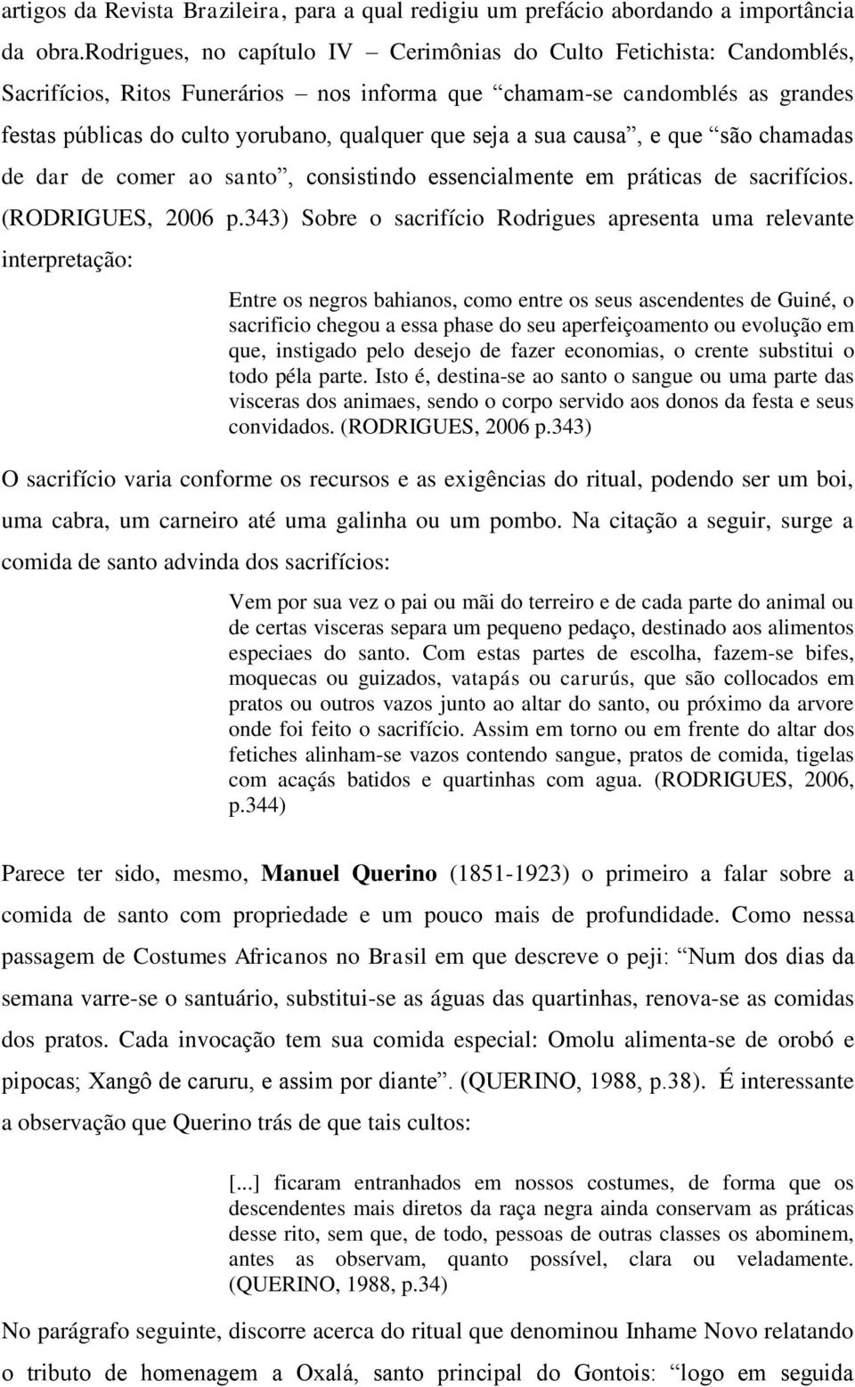 seja a sua causa, e que são chamadas de dar de comer ao santo, consistindo essencialmente em práticas de sacrifícios. (RODRIGUES, 2006 p.