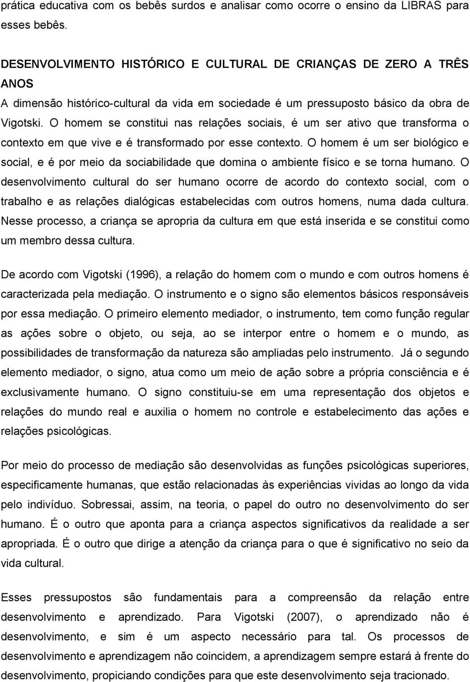 O homem se constitui nas relações sociais, é um ser ativo que transforma o contexto em que vive e é transformado por esse contexto.