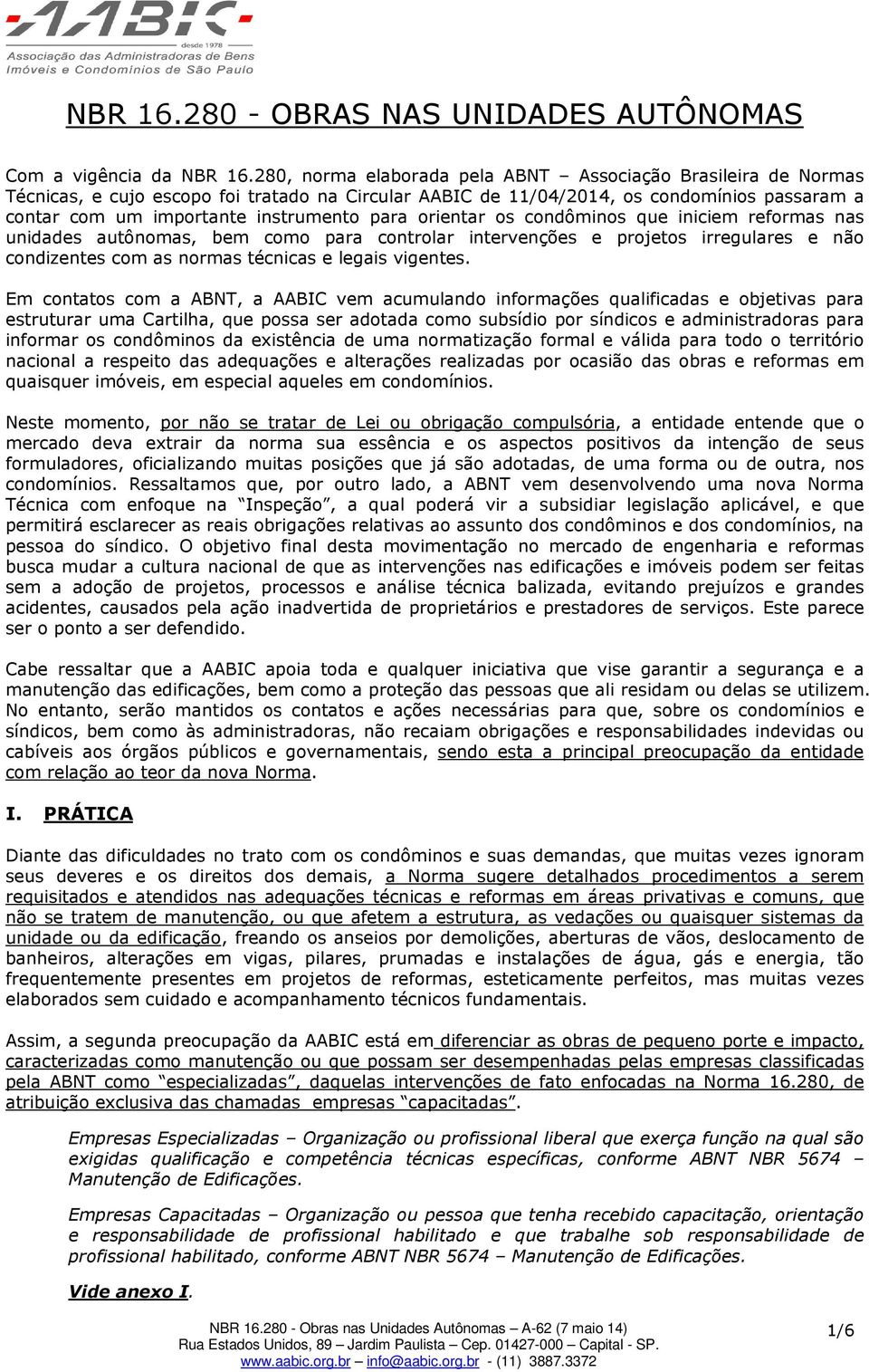 orientar os condôminos que iniciem reformas nas unidades autônomas, bem como para controlar intervenções e projetos irregulares e não condizentes com as normas técnicas e legais vigentes.