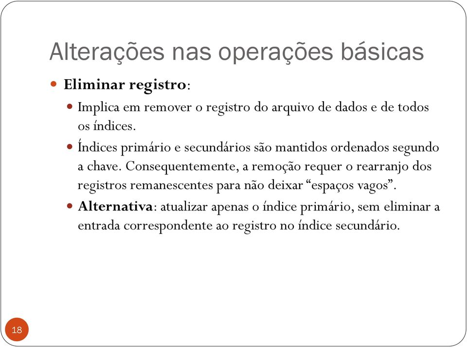 Consequentemente, a remoção requer o rearranjo dos registros remanescentes para não deixar espaços vagos.